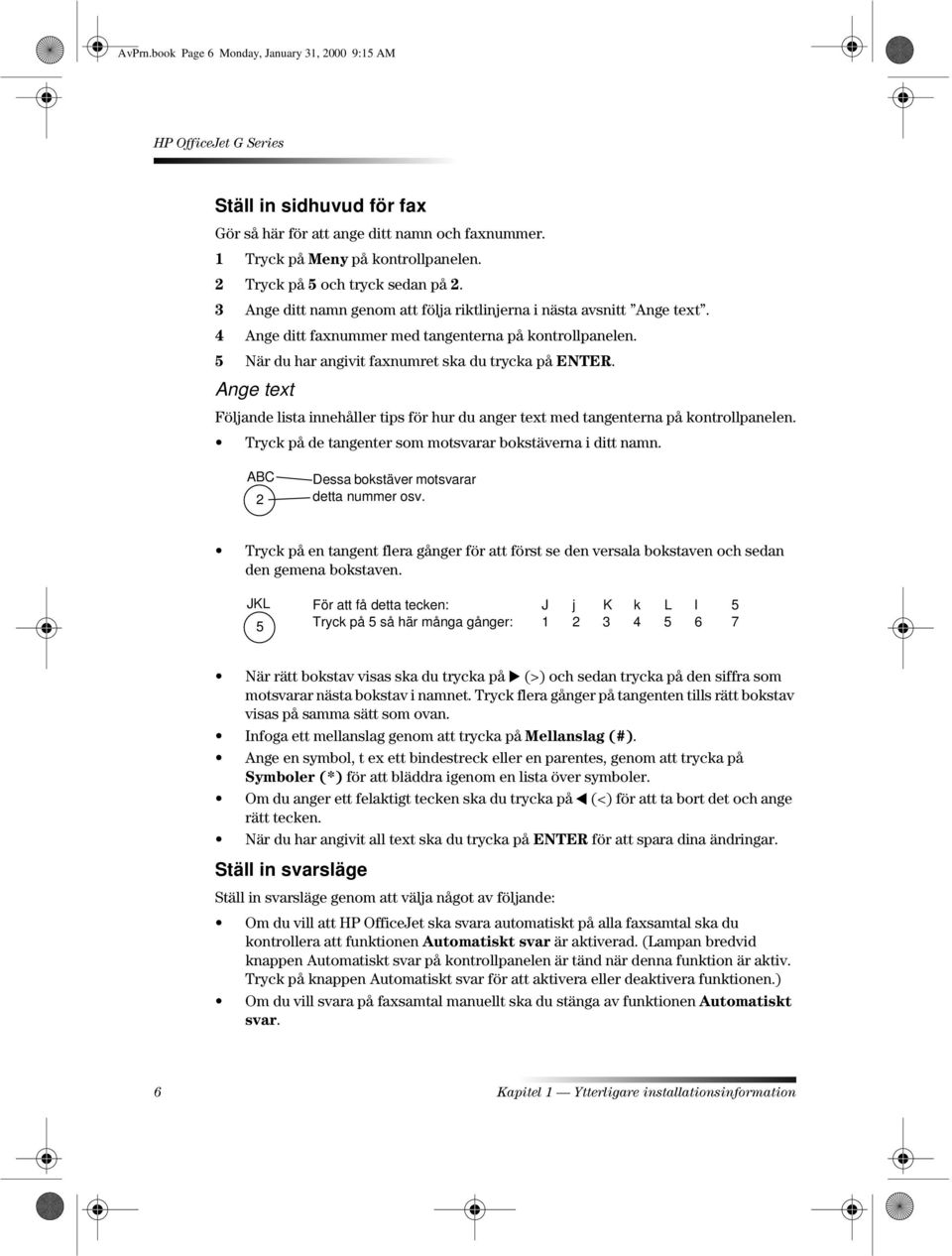 Ange text Följande lista innehåller tips för hur du anger text med tangenterna på kontrollpanelen. Tryck på de tangenter som motsvarar bokstäverna i ditt namn.