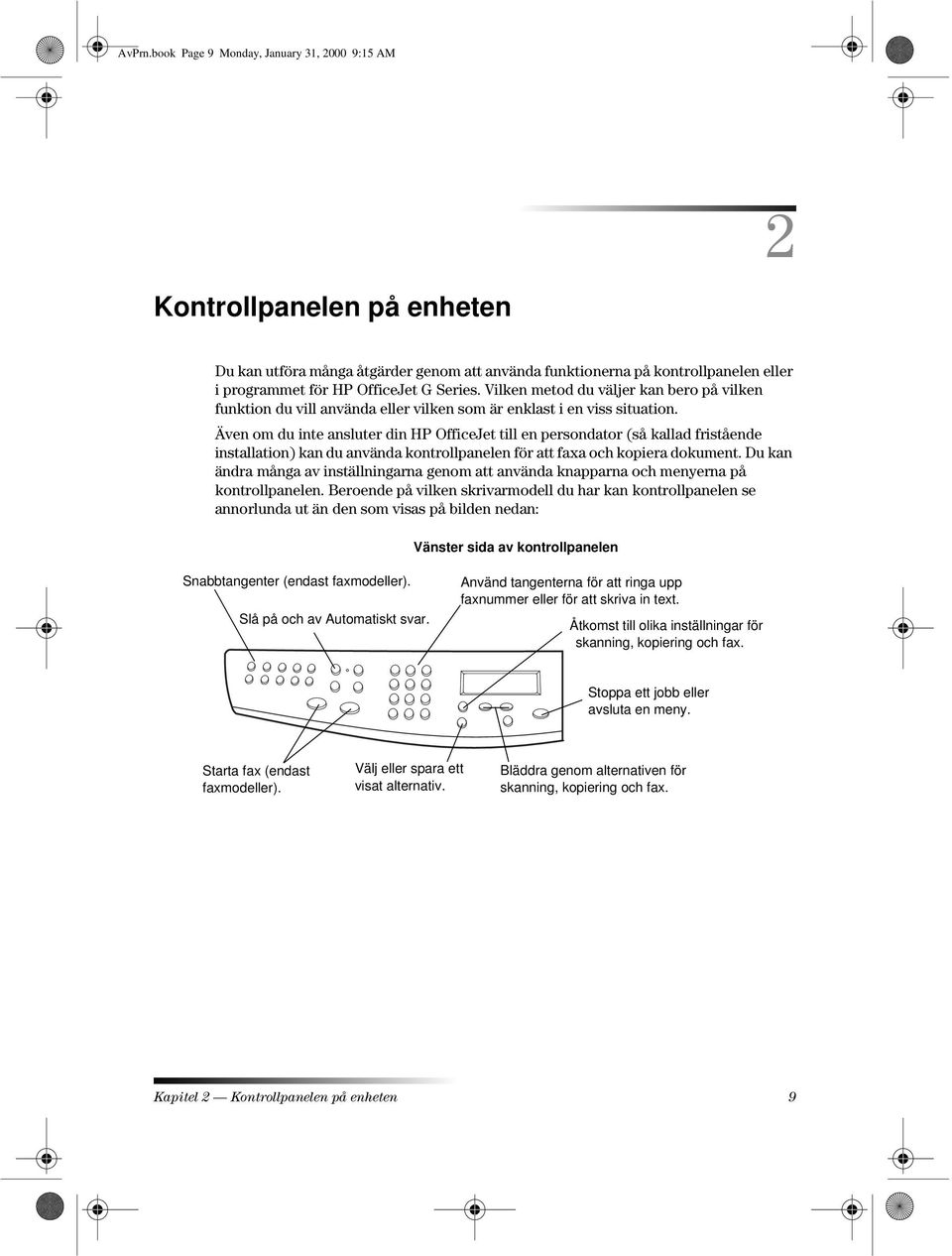 Även om du inte ansluter din HP OfficeJet till en persondator (så kallad fristående installation) kan du använda kontrollpanelen för att faxa och kopiera dokument.