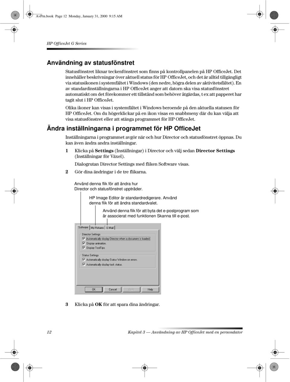 En av standardinställningarna i HP OfficeJet anger att datorn ska visa statusfönstret automatiskt om det förekommer ett tillstånd som behöver åtgärdas, t ex att papperet har tagit slut i HP OfficeJet.