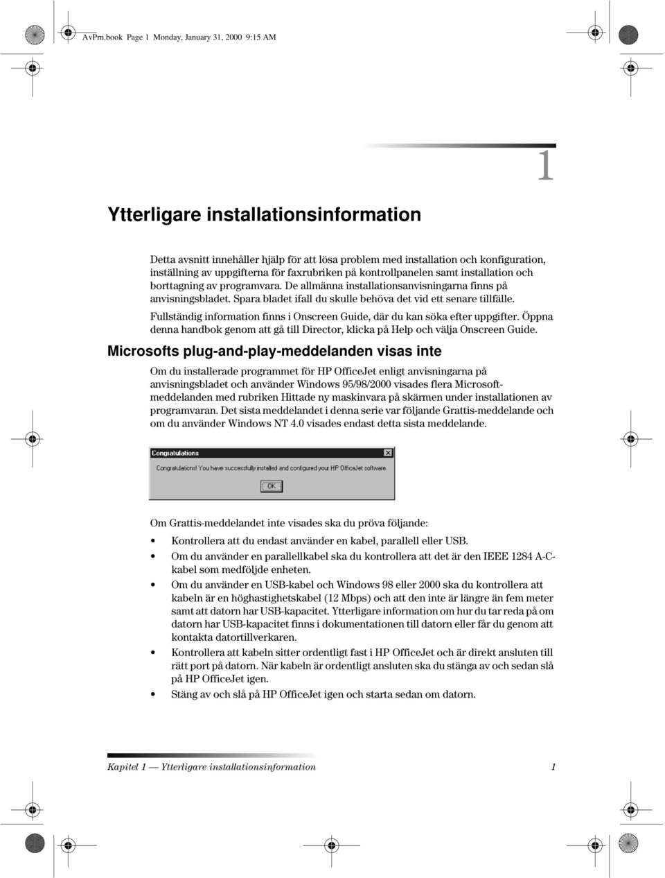 för faxrubriken på kontrollpanelen samt installation och borttagning av programvara. De allmänna installationsanvisningarna finns på anvisningsbladet.