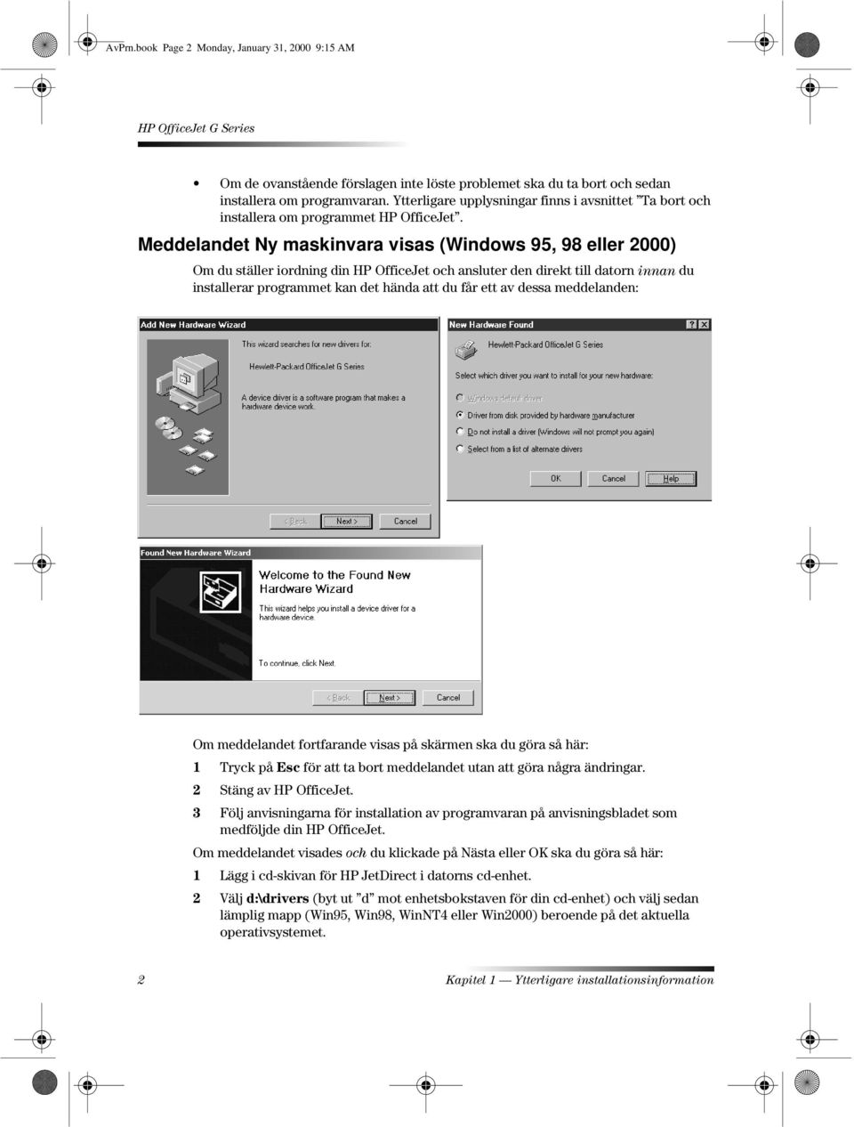 Meddelandet Ny maskinvara visas (Windows 95, 98 eller 2000) Om du ställer iordning din HP OfficeJet och ansluter den direkt till datorn innan du installerar programmet kan det hända att du får ett av