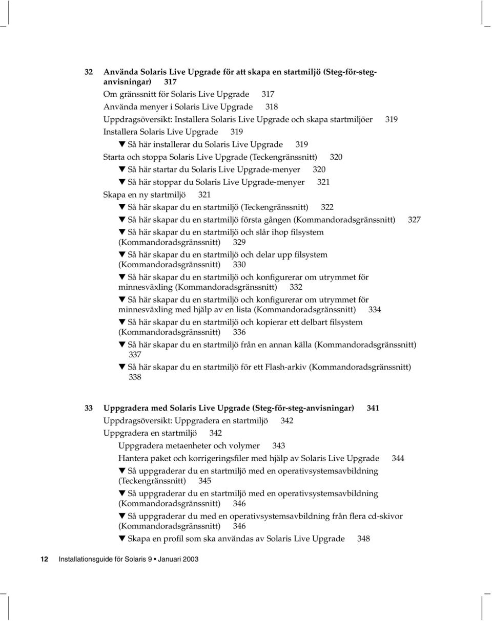320 Så här startar du Solaris Live Upgrade-menyer 320 Så här stoppar du Solaris Live Upgrade-menyer 321 Skapa en ny startmiljö 321 Så här skapar du en startmiljö (Teckengränssnitt) 322 Så här skapar