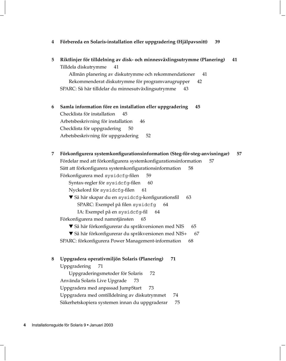 uppgradering 45 Checklista för installation 45 Arbetsbeskrivning för installation 46 Checklista för uppgradering 50 Arbetsbeskrivning för uppgradering 52 7 Förkonfigurera