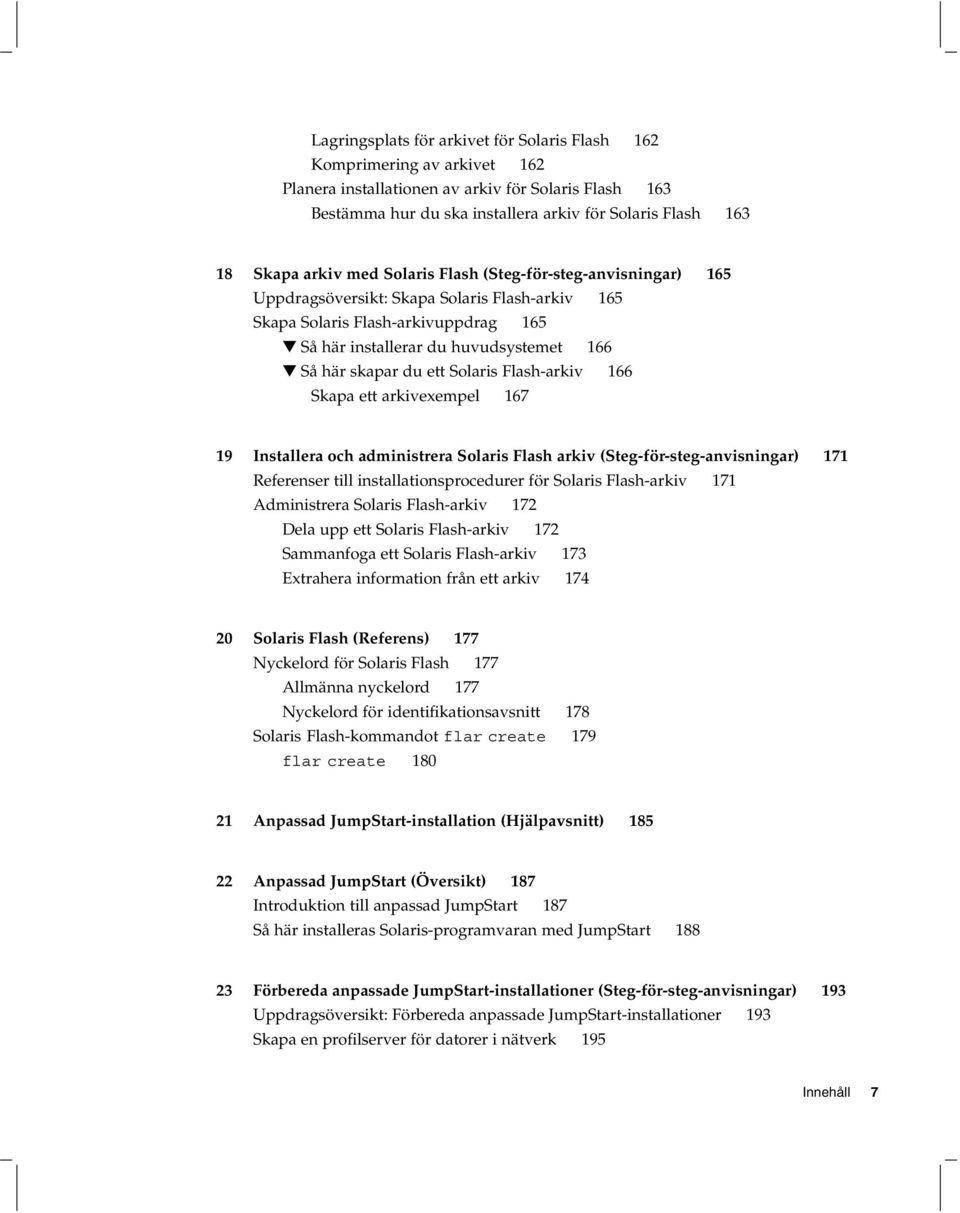 ett Solaris Flash-arkiv 166 Skapa ett arkivexempel 167 19 Installera och administrera Solaris Flash arkiv (Steg-för-steg-anvisningar) 171 Referenser till installationsprocedurer för Solaris