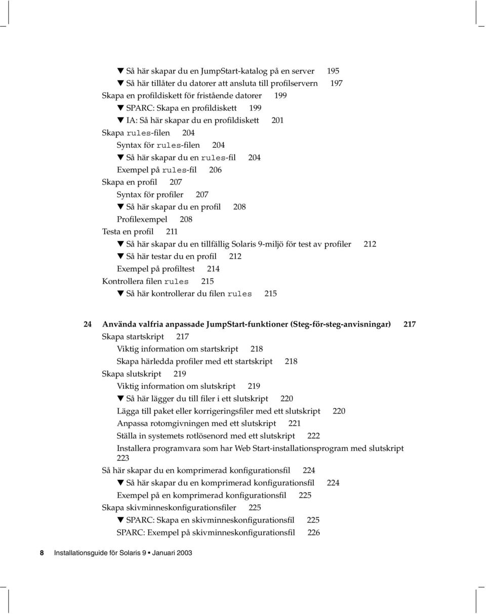 Så här skapar du en profil 208 Profilexempel 208 Testa en profil 211 Så här skapar du en tillfällig Solaris 9-miljö för test av profiler 212 Så här testar du en profil 212 Exempel på profiltest 214