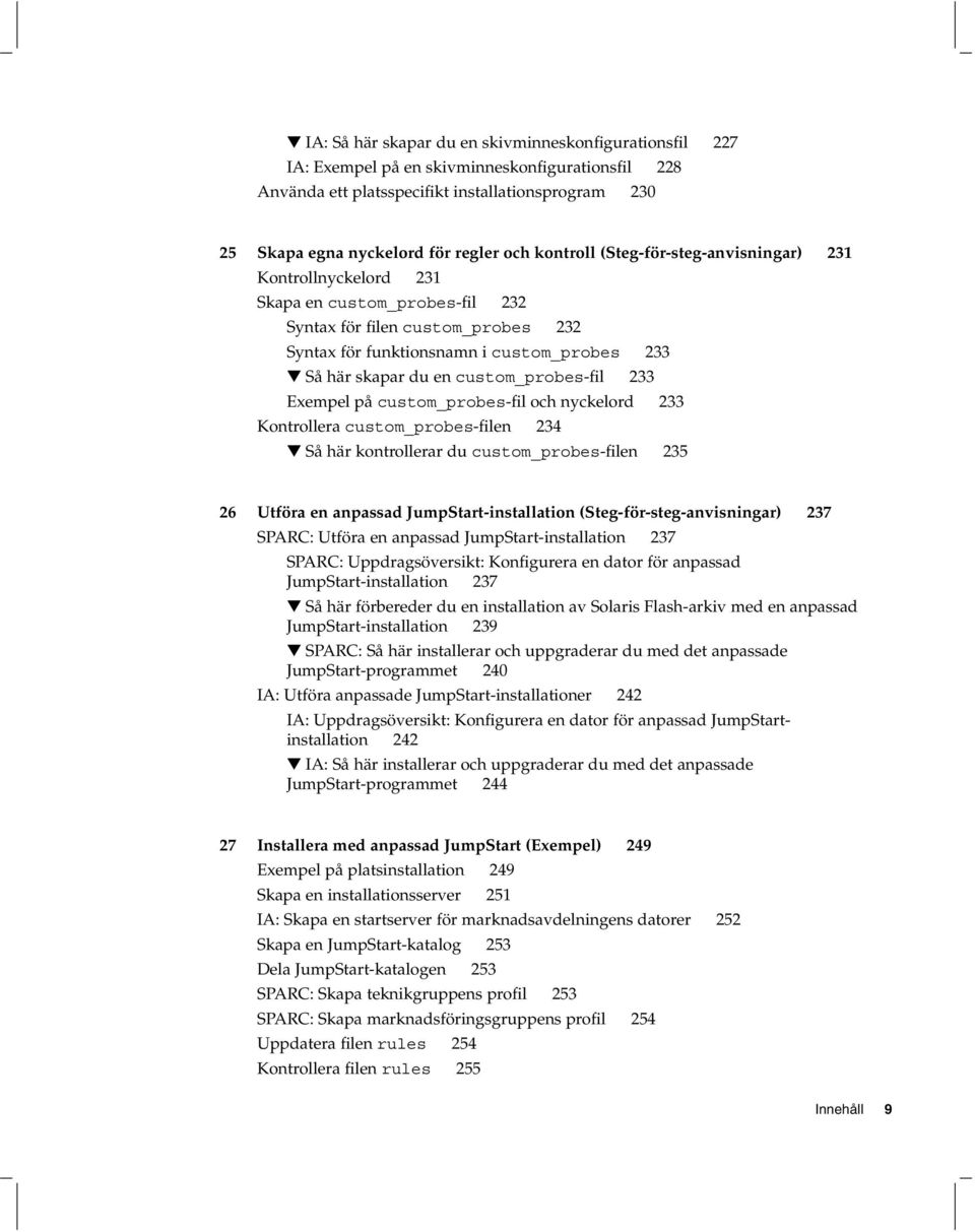 custom_probes-fil 233 Exempel på custom_probes-fil och nyckelord 233 Kontrollera custom_probes-filen 234 Så här kontrollerar du custom_probes-filen 235 26 Utföra en anpassad JumpStart-installation