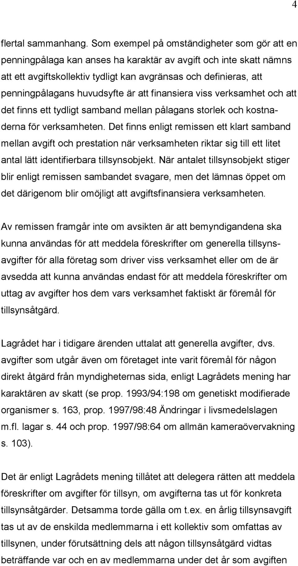 huvudsyfte är att finansiera viss verksamhet och att det finns ett tydligt samband mellan pålagans storlek och kostnaderna för verksamheten.