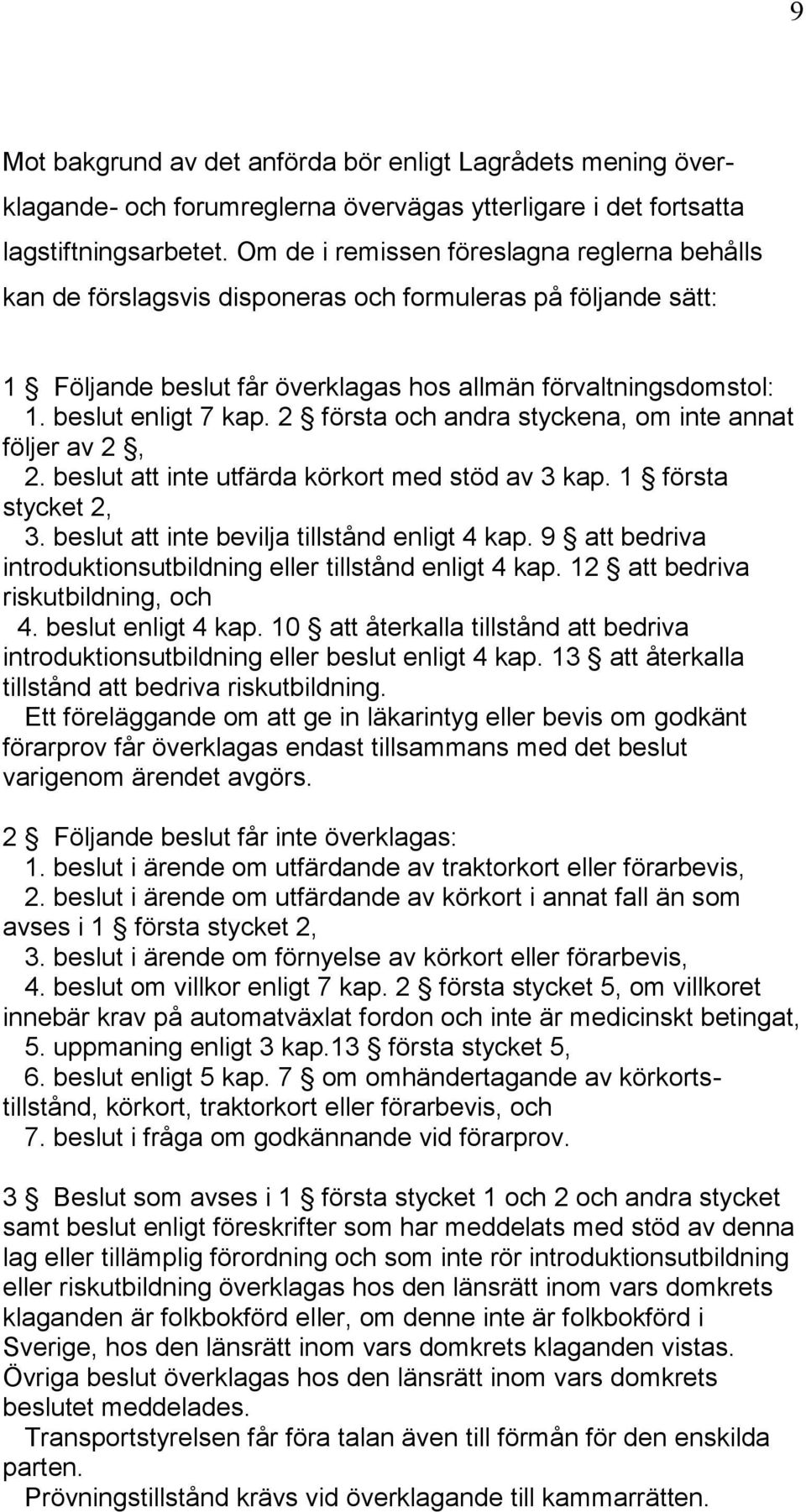 2 första och andra styckena, om inte annat följer av 2, 2. beslut att inte utfärda körkort med stöd av 3 kap. 1 första stycket 2, 3. beslut att inte bevilja tillstånd enligt 4 kap.