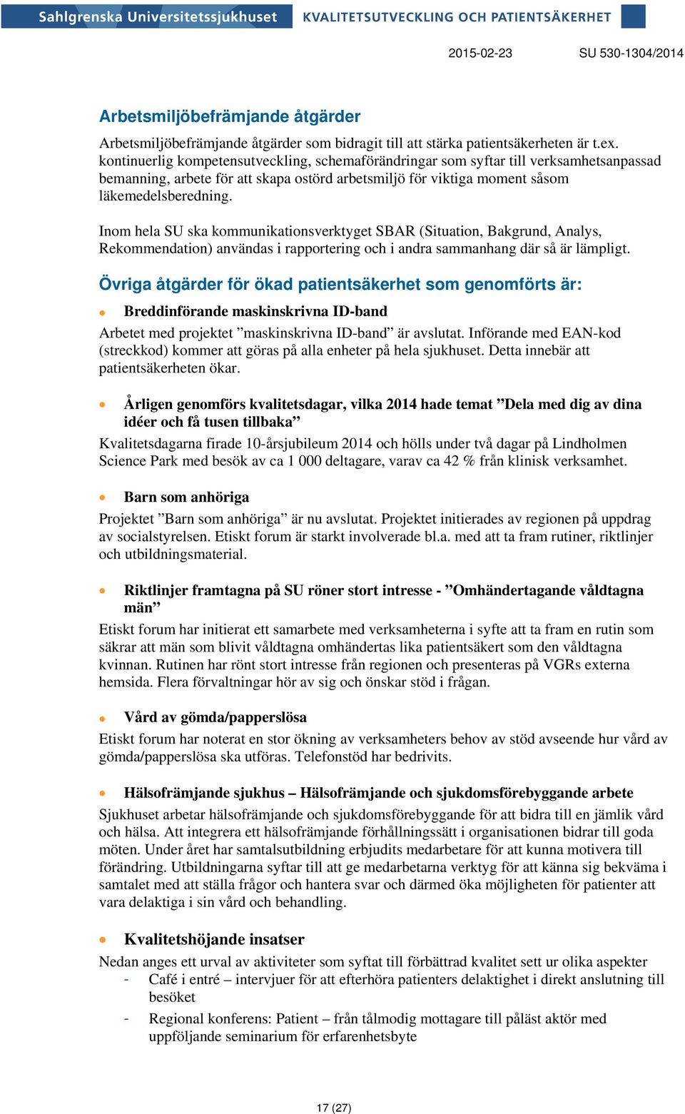 Inom hela SU ska kommunikationsverktyget SBAR (Situation, Bakgrund, Analys, Rekommendation) användas i rapportering och i andra sammanhang där så är lämpligt.