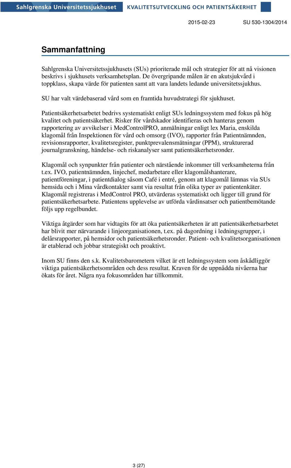 SU har valt värdebaserad vård som en framtida huvudstrategi för sjukhuset. Patientsäkerhetsarbetet bedrivs systematiskt enligt SUs ledningssystem med fokus på hög kvalitet och patientsäkerhet.