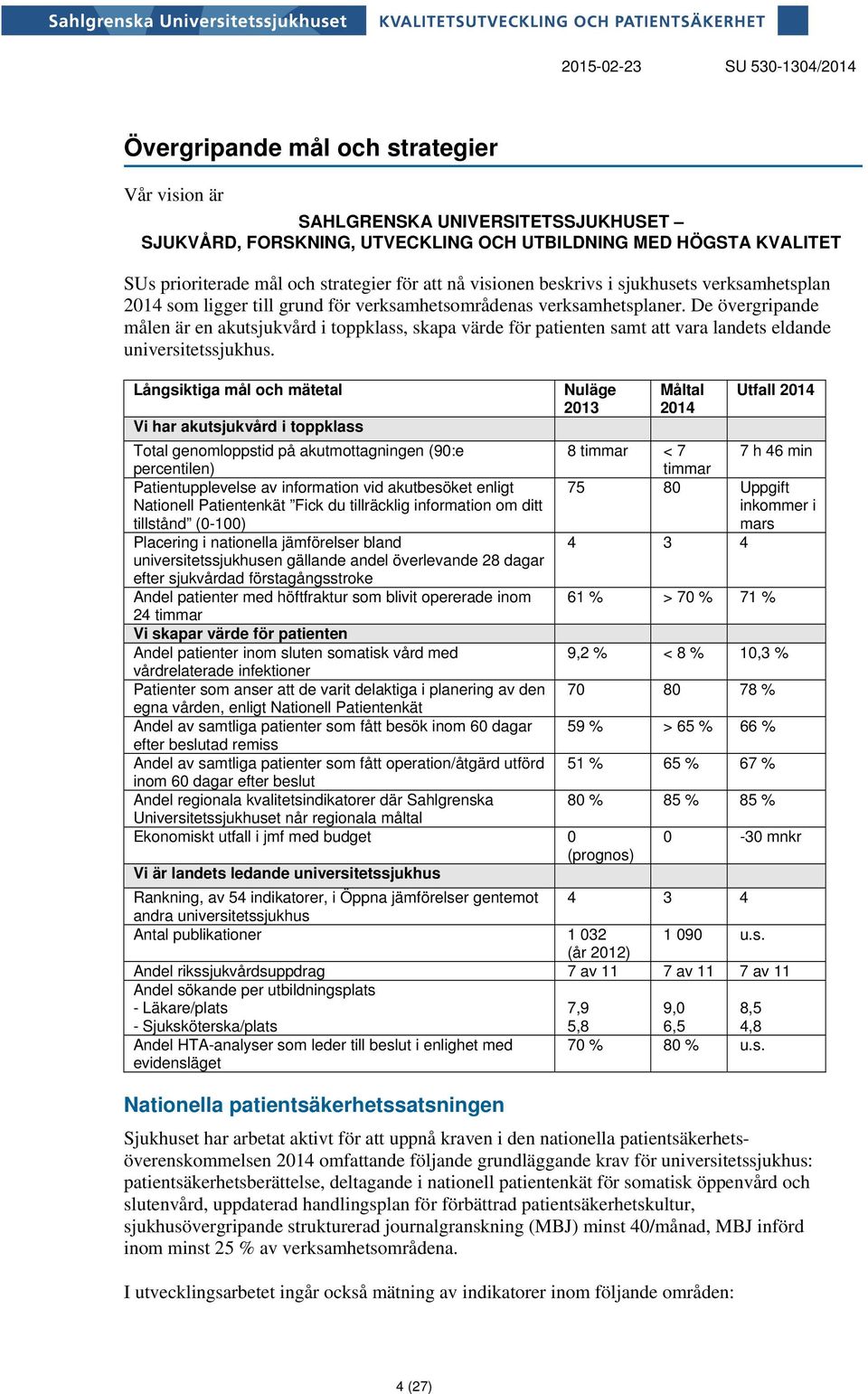 De övergripande målen är en akutsjukvård i toppklass, skapa värde för patienten samt att vara landets eldande universitetssjukhus.