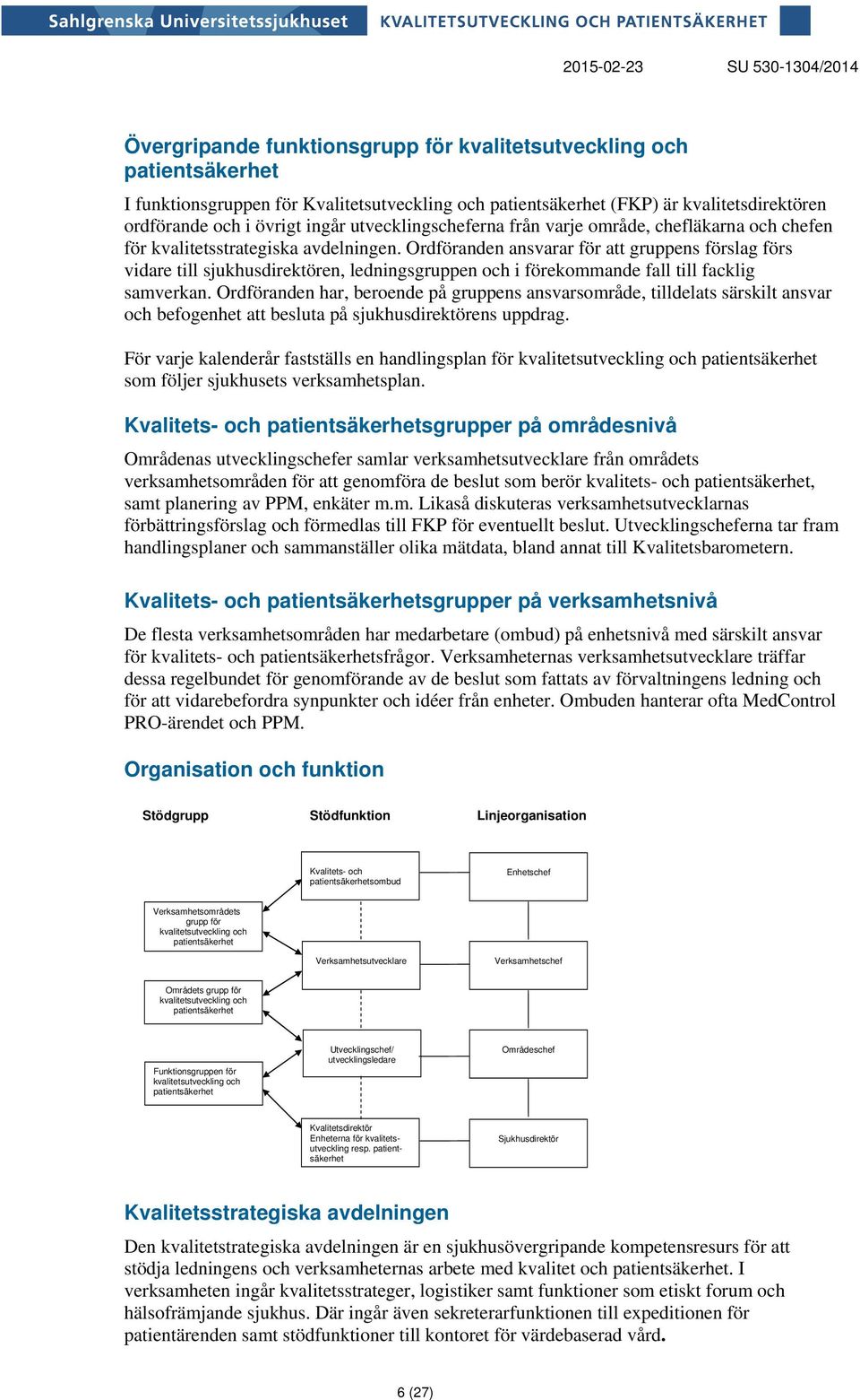 Ordföranden ansvarar för att gruppens förslag förs vidare till sjukhusdirektören, ledningsgruppen och i förekommande fall till facklig samverkan.