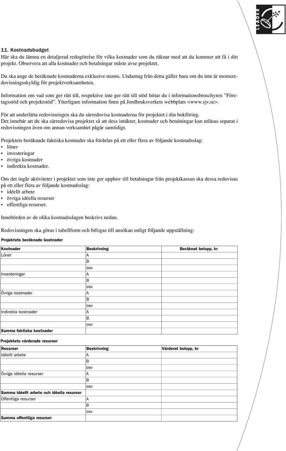 Undantag från detta gäller bara om du inte är momsredovisningsskyldig för projektverksamheten.