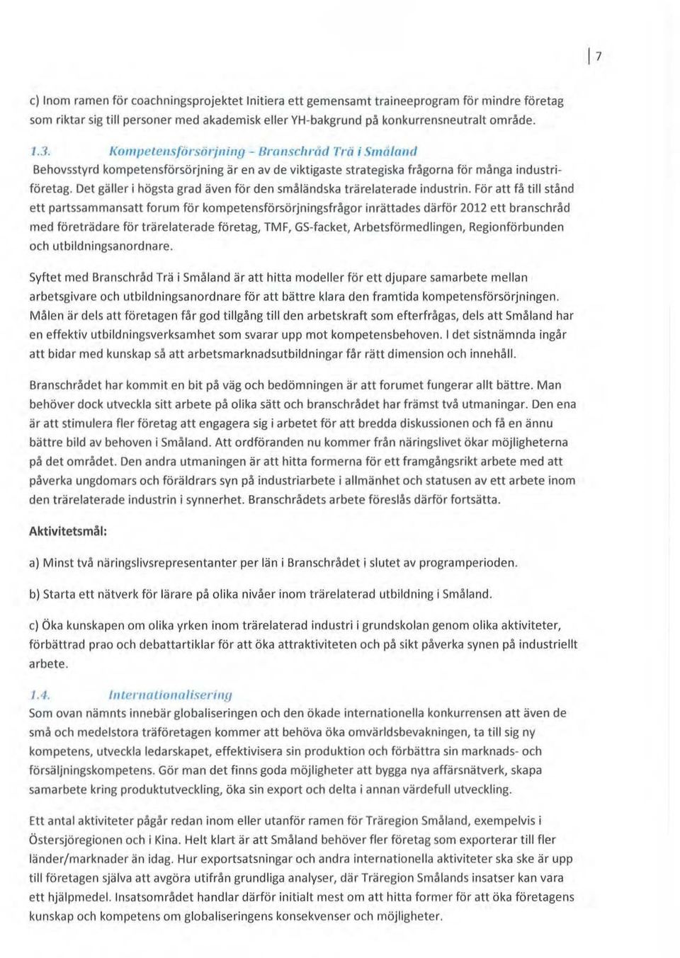 Det gäller i högsta grad även för den småländska trärelaterade industrin.