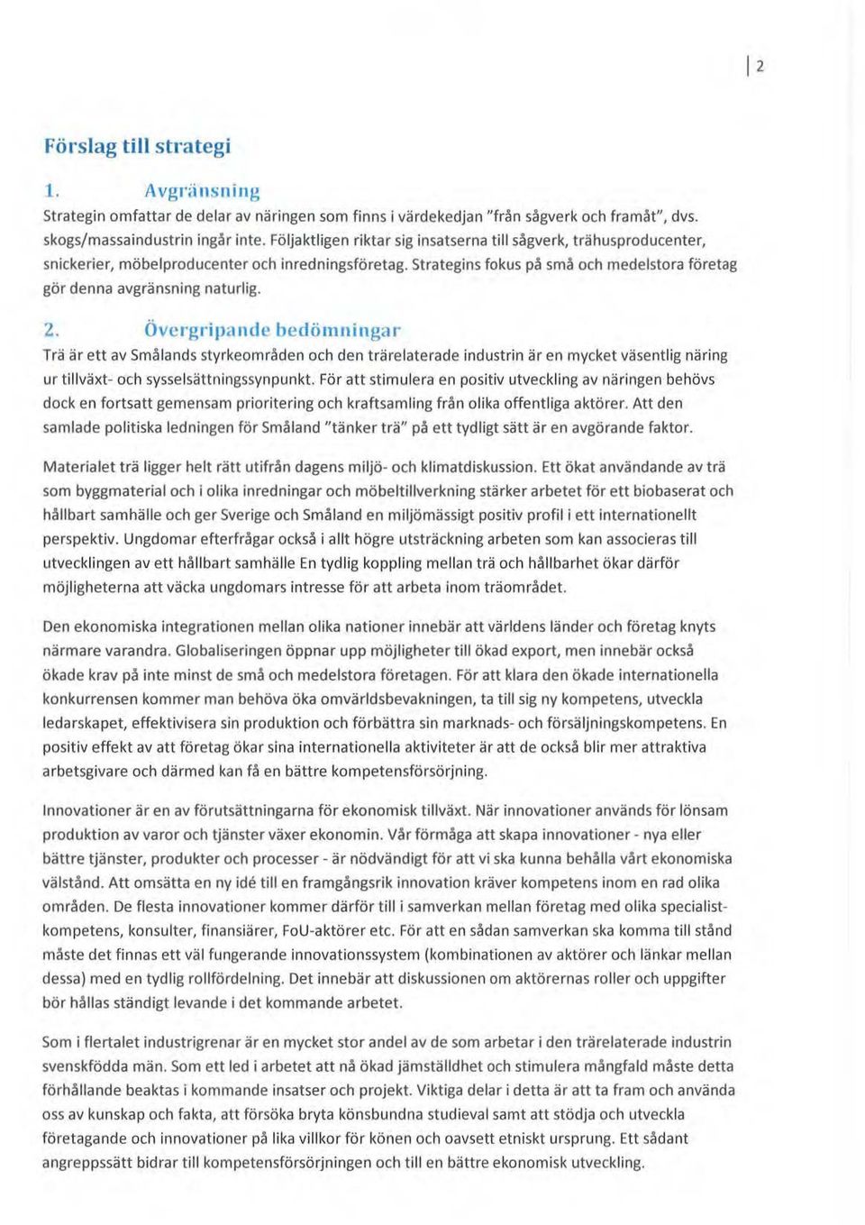 Öve rgripande be dömningar Trä är ett av Små lands styrkemråden ch den trärelaterade industrin är en mycket väsentlig näring ur tillväxt- ch sysselsättningssynpunkt För att stimulera en psitiv