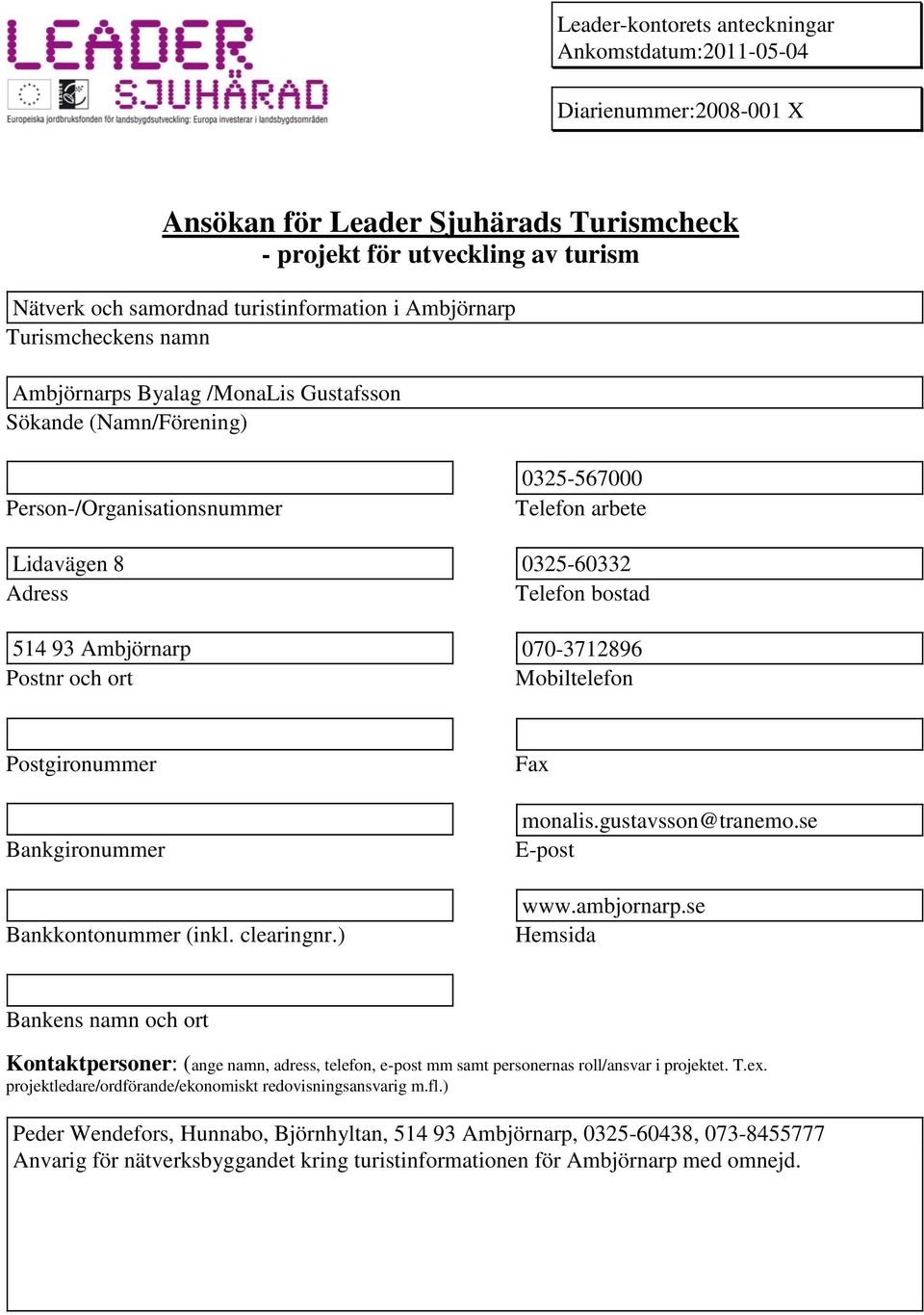 93 Ambjörnarp 070-3712896 Postnr och ort Mobiltelefon Postgironummer Bankgironummer Bankkontonummer (inkl. clearingnr.) Fax monalis.gustavsson@tranemo.se E-post www.ambjornarp.