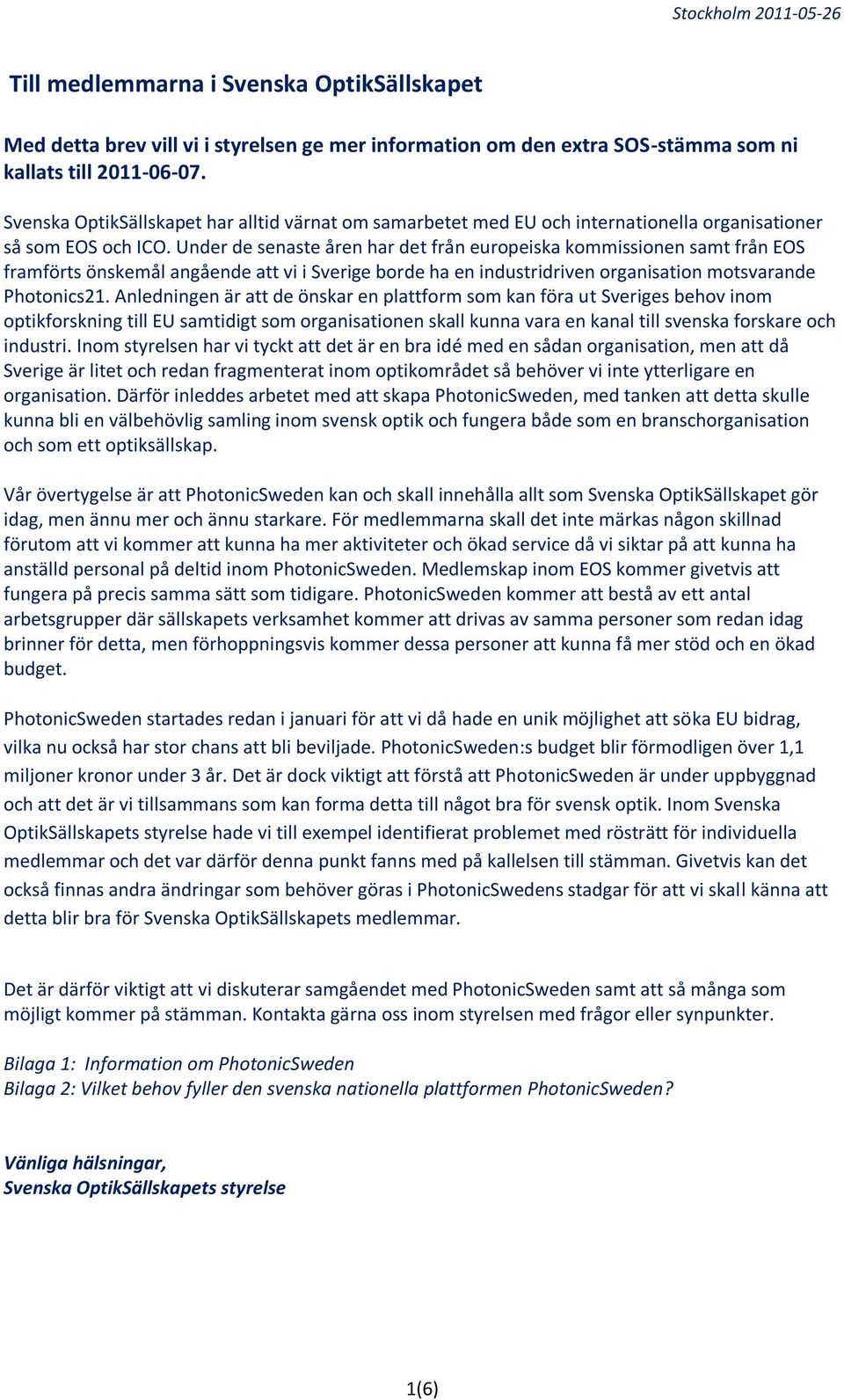 Under de senaste åren har det från europeiska kommissionen samt från EOS framförts önskemål angående att vi i Sverige borde ha en industridriven organisation motsvarande Photonics21.