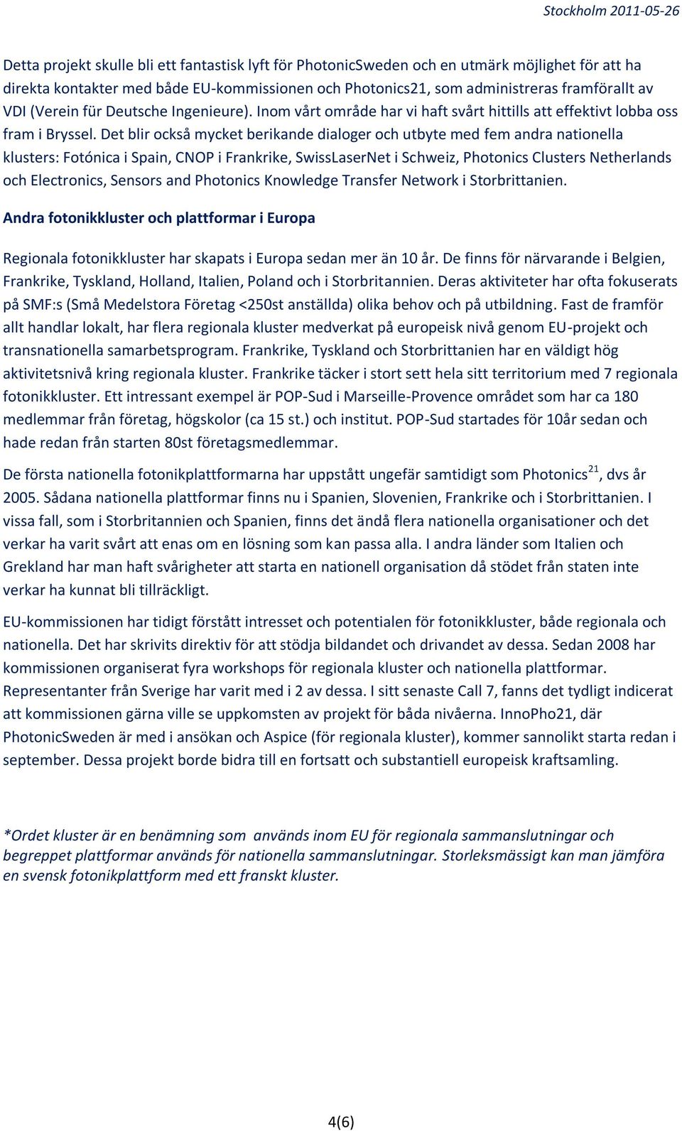 Det blir också mycket berikande dialoger och utbyte med fem andra nationella klusters: Fotónica i Spain, CNOP i Frankrike, SwissLaserNet i Schweiz, Photonics Clusters Netherlands och Electronics,