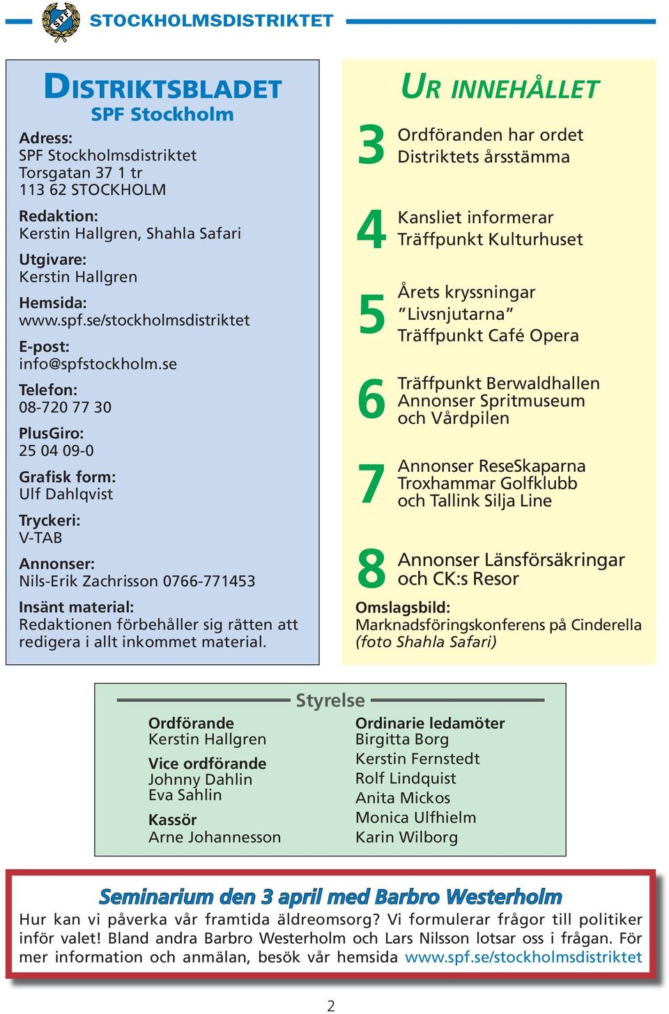 se Telefon: 08-720 77 30 PlusGiro: 25 04 09-0 Grafisk form: Ulf Dahlqvist Tryckeri: V-TAB Annonser: Nils-Erik Zachrisson 0766-771453 Insänt material: Redaktionen förbehåller sig rätten att redigera i