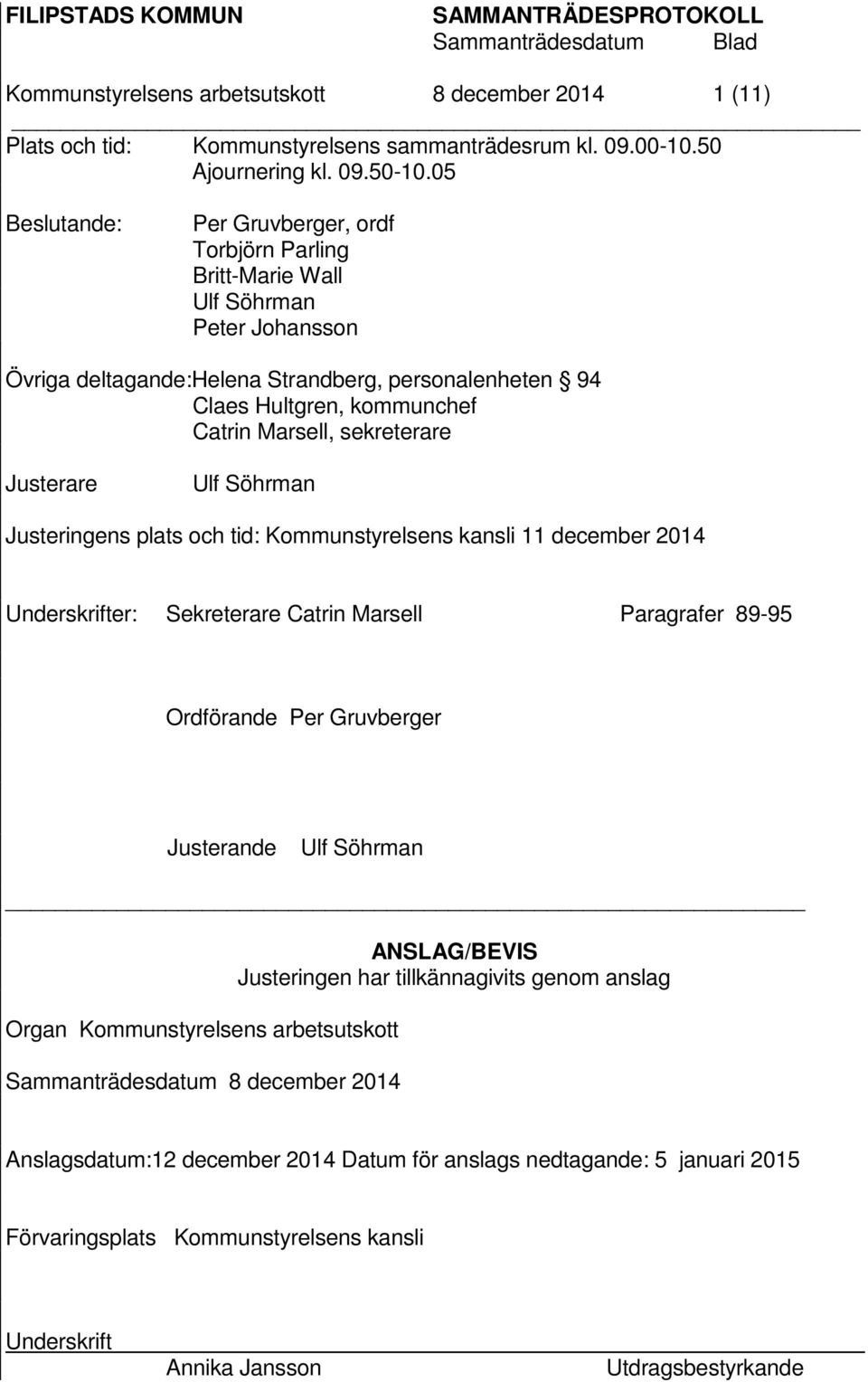 sekreterare Justerare Ulf Söhrman Justeringens plats och tid: Kommunstyrelsens kansli 11 december 2014 Underskrifter: Sekreterare Catrin Marsell Paragrafer 89-95 Ordförande Per Gruvberger Justerande