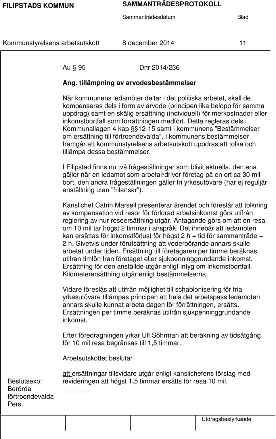 ersättning (individuell) för merkostnader eller inkomstbortfall som förrättningen medfört.