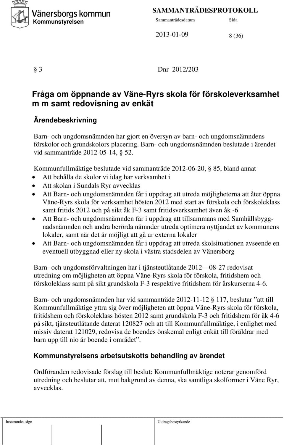 Kommunfullmäktige beslutade vid sammanträde 2012-06-20, 85, bland annat Att behålla de skolor vi idag har verksamhet i Att skolan i Sundals Ryr avvecklas Att Barn- och ungdomsnämnden får i uppdrag