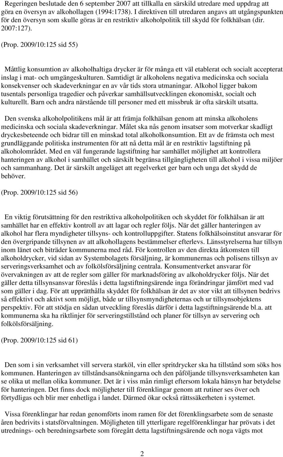 2009/10:125 sid 55) Måttlig konsumtion av alkoholhaltiga drycker är för många ett väl etablerat och socialt accepterat inslag i mat- och umgängeskulturen.