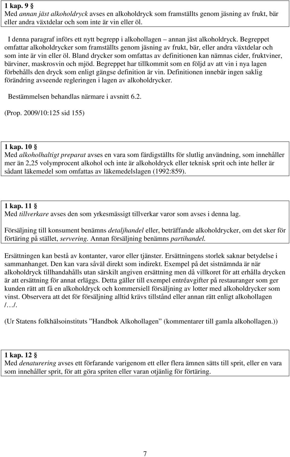 Begreppet omfattar alkoholdrycker som framställts genom jäsning av frukt, bär, eller andra växtdelar och som inte är vin eller öl.