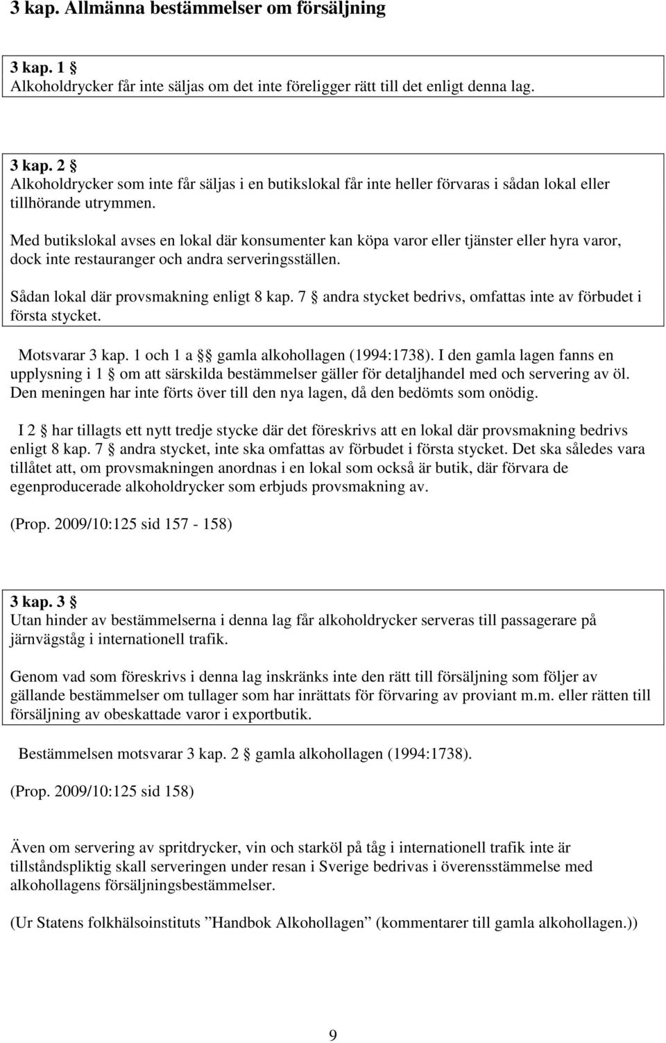 7 andra stycket bedrivs, omfattas inte av förbudet i första stycket. Motsvarar 3 kap. 1 och 1 a gamla alkohollagen (1994:1738).