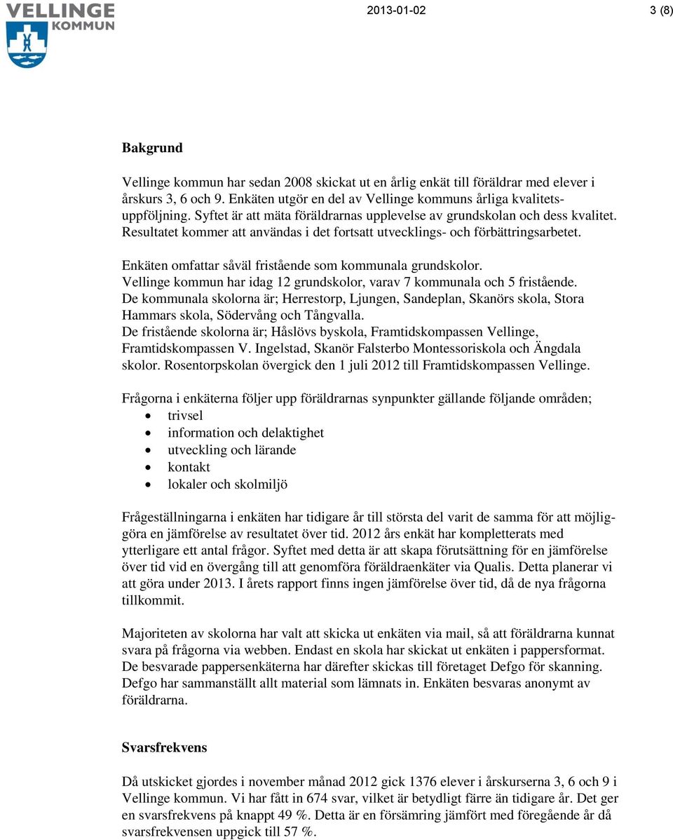 Enkäten omfattar såväl fristående som kommunala grundskolor. Vellinge kommun har idag 12 grundskolor, varav 7 kommunala och 5 fristående.