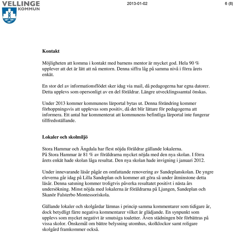 Under 2013 kommer kommunens lärportal bytas ut. Denna förändring kommer förhoppningsvis att upplevas som positiv, då det blir lättare för pedagogerna att informera.