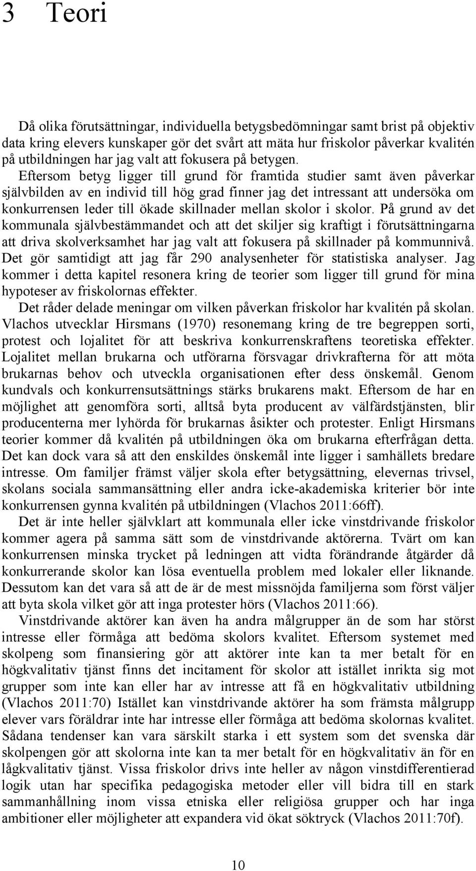 Eftersom betyg ligger till grund för framtida studier samt även påverkar självbilden av en individ till hög grad finner jag det intressant att undersöka om konkurrensen leder till ökade skillnader