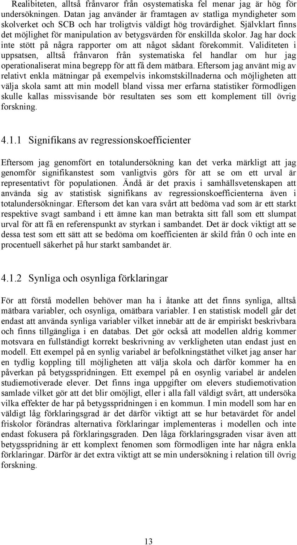 Självklart finns det möjlighet för manipulation av betygsvärden för enskillda skolor. Jag har dock inte stött på några rapporter om att något sådant förekommit.