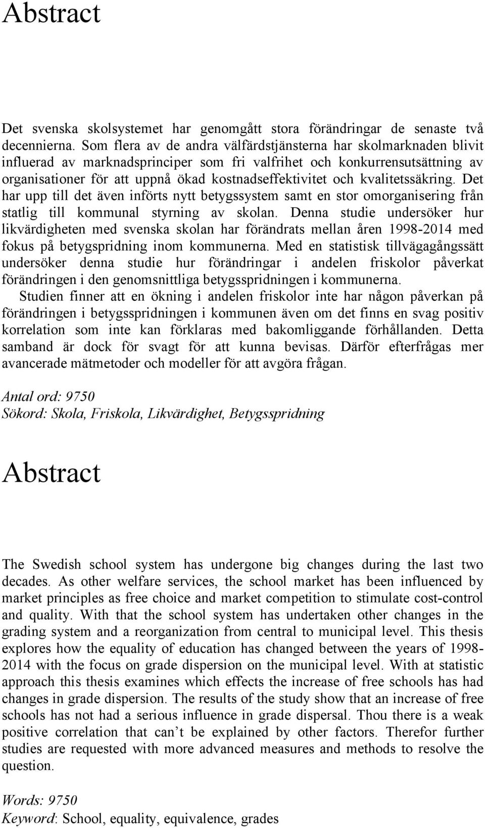 och kvalitetssäkring. Det har upp till det även införts nytt betygssystem samt en stor omorganisering från statlig till kommunal styrning av skolan.