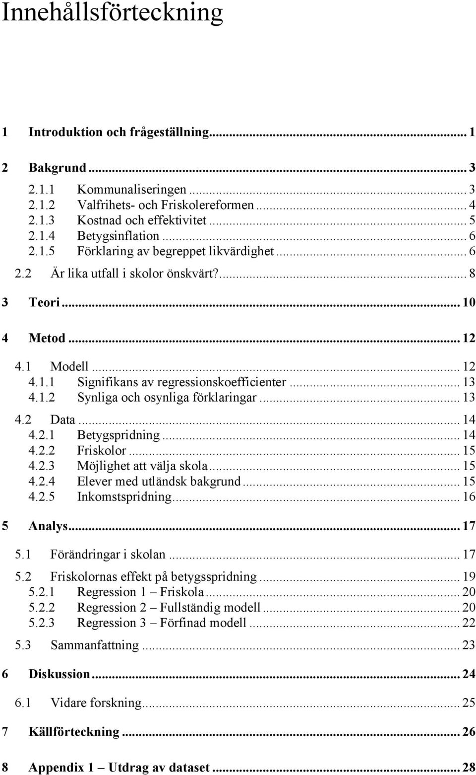 .. 13 4.2 Data... 14 4.2.1 Betygspridning... 14 4.2.2 Friskolor... 15 4.2.3 Möjlighet att välja skola... 15 4.2.4 Elever med utländsk bakgrund... 15 4.2.5 Inkomstspridning... 16 5 Analys... 17 5.