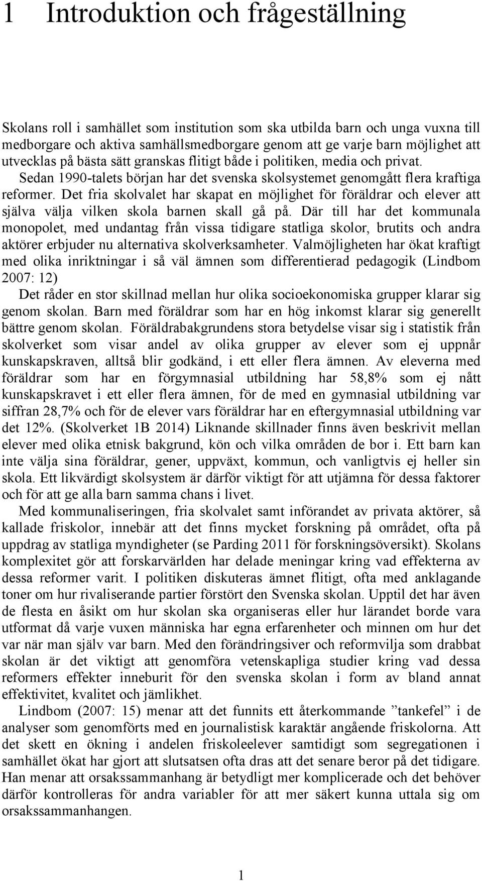 Det fria skolvalet har skapat en möjlighet för föräldrar och elever att själva välja vilken skola barnen skall gå på.