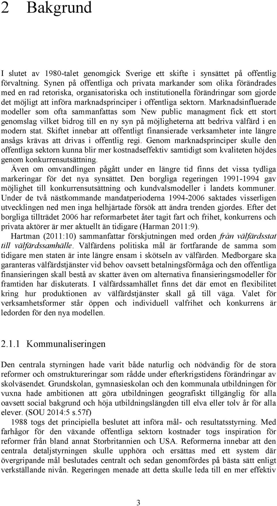 sektorn. Marknadsinfluerade modeller som ofta sammanfattas som New public managment fick ett stort genomslag vilket bidrog till en ny syn på möjligheterna att bedriva välfärd i en modern stat.