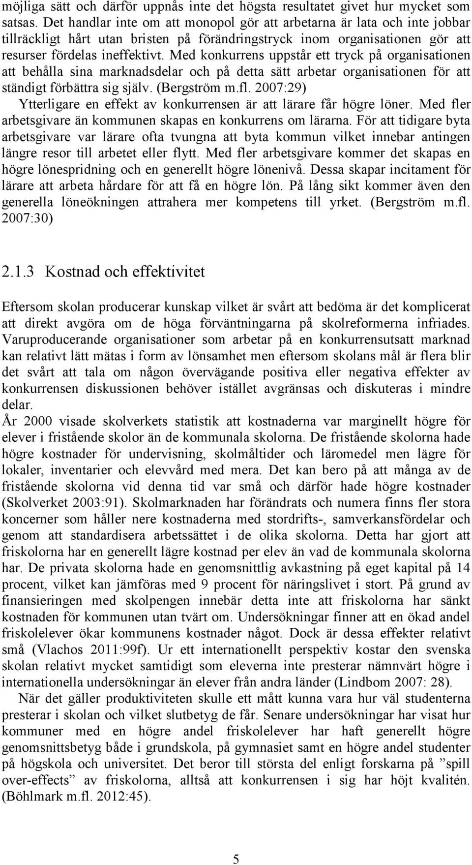 Med konkurrens uppstår ett tryck på organisationen att behålla sina marknadsdelar och på detta sätt arbetar organisationen för att ständigt förbättra sig själv. (Bergström m.fl.