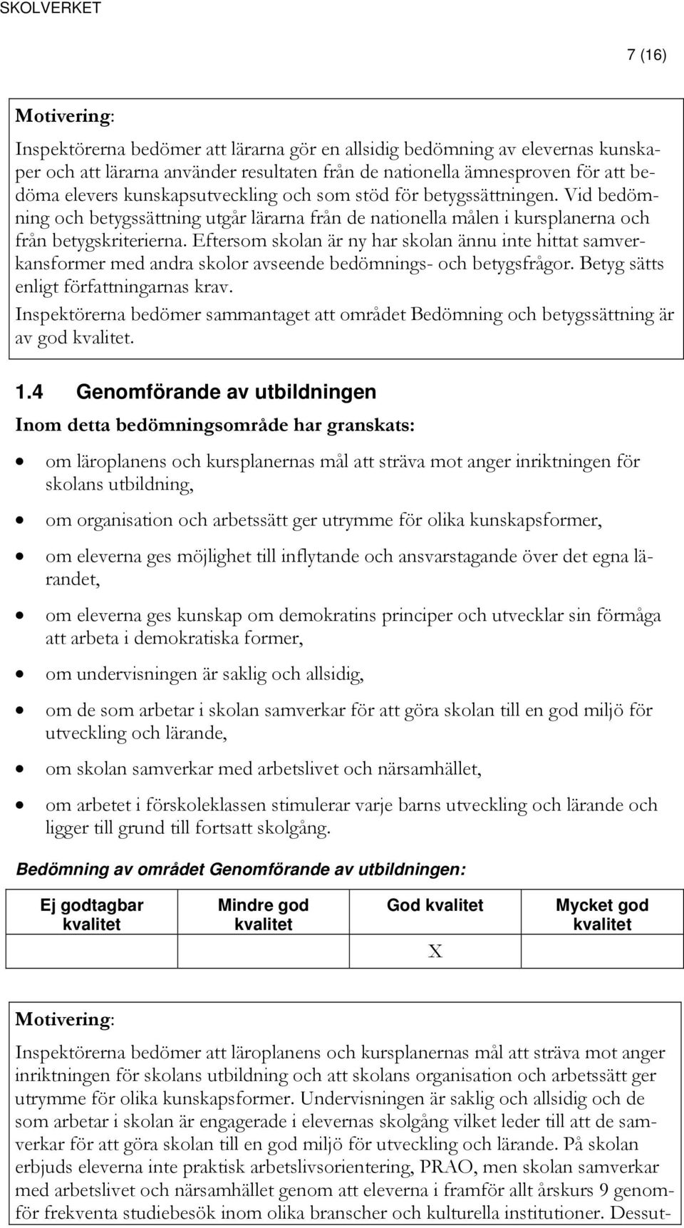 Eftersom skolan är ny har skolan ännu inte hittat samverkansformer med andra skolor avseende bedömnings- och betygsfrågor. Betyg sätts enligt författningarnas krav.