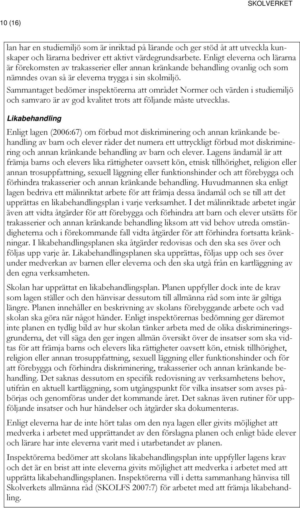 Sammantaget bedömer inspektörerna att området Normer och värden i studiemiljö och samvaro är av god trots att följande måste utvecklas.