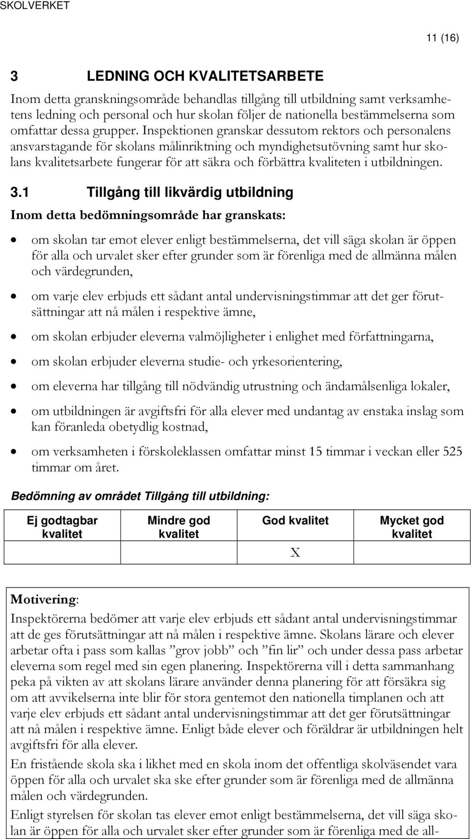 Inspektionen granskar dessutom rektors och personalens ansvarstagande för skolans målinriktning och myndighetsutövning samt hur skolans sarbete fungerar för att säkra och förbättra en i utbildningen.