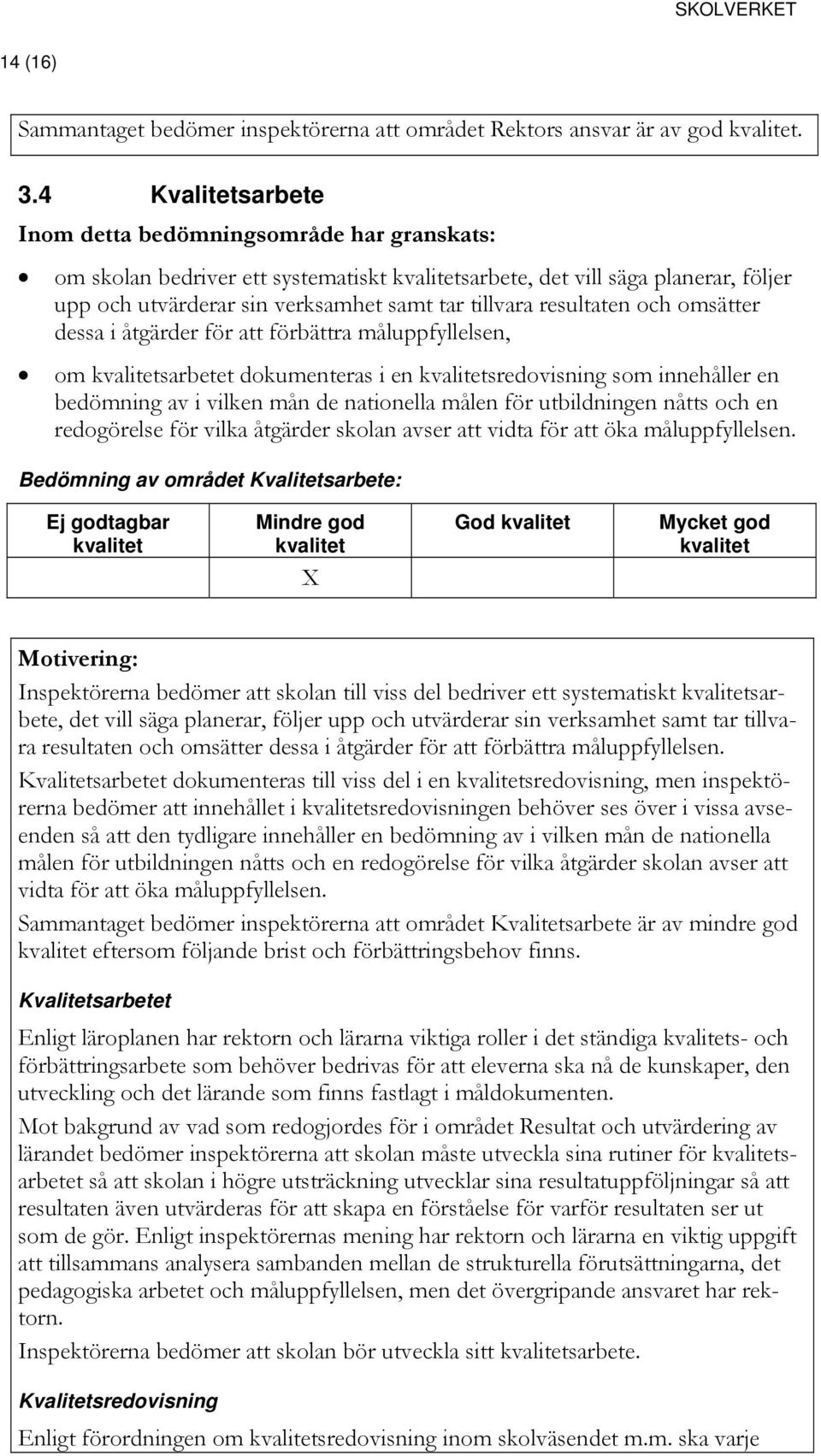 förbättra måluppfyllelsen, om sarbetet dokumenteras i en sredovisning som innehåller en bedömning av i vilken mån de nationella målen för utbildningen nåtts och en redogörelse för vilka åtgärder