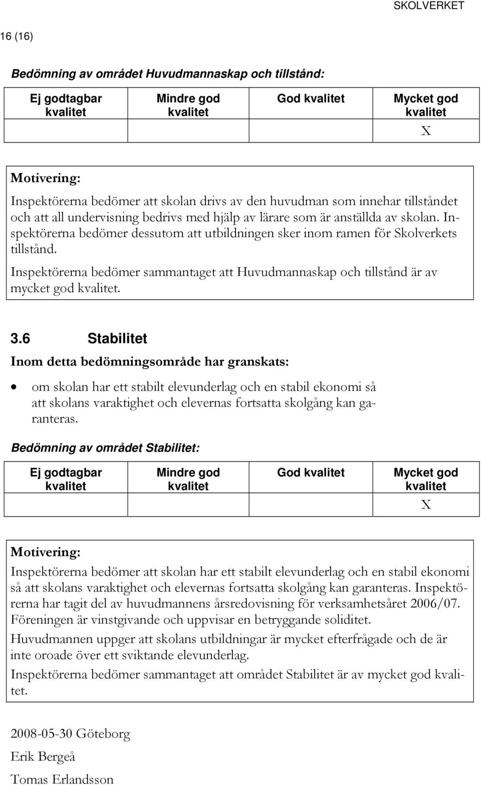 3.6 Stabilitet om skolan har ett stabilt elevunderlag och en stabil ekonomi så att skolans varaktighet och elevernas fortsatta skolgång kan garanteras.