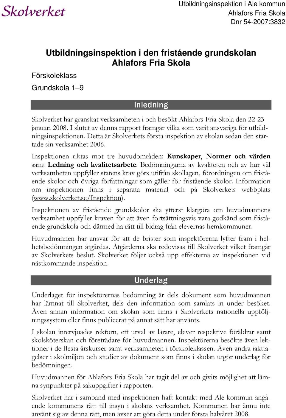 Detta är Skolverkets första inspektion av skolan sedan den startade sin verksamhet 2006. Inspektionen riktas mot tre huvudområden: Kunskaper, Normer och värden samt Ledning och sarbete.