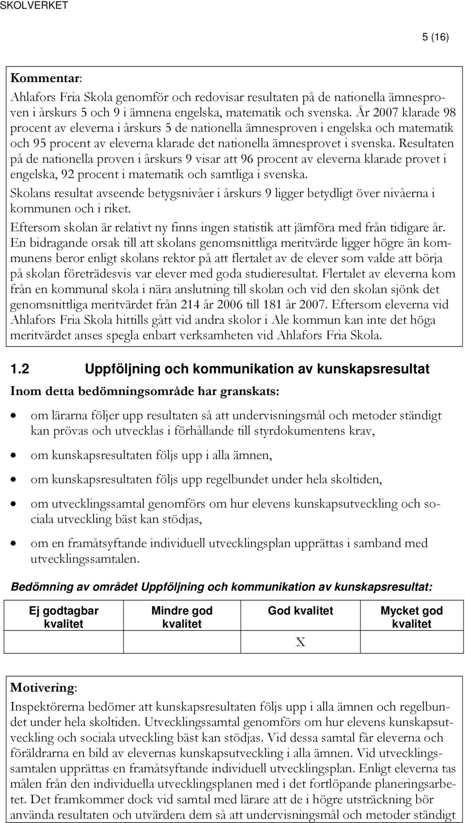 Resultaten på de nationella proven i årskurs 9 visar att 96 procent av eleverna klarade provet i engelska, 92 procent i matematik och samtliga i svenska.