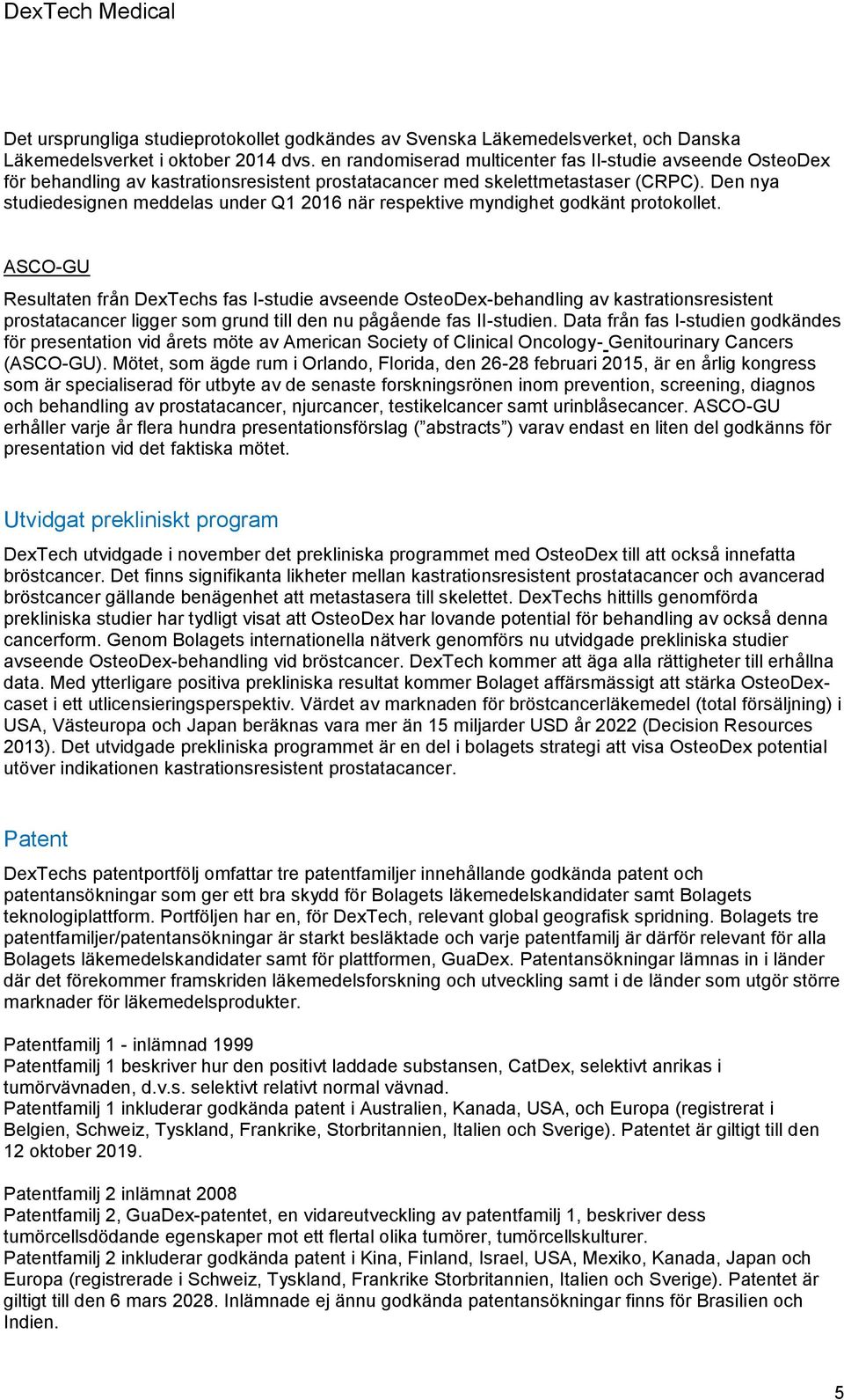 Den nya studiedesignen meddelas under Q1 2016 när respektive myndighet godkänt protokollet.