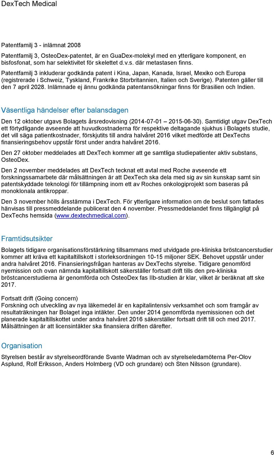 Patenten gäller till den 7 april 2028. Inlämnade ej ännu godkända patentansökningar finns för Brasilien och Indien.