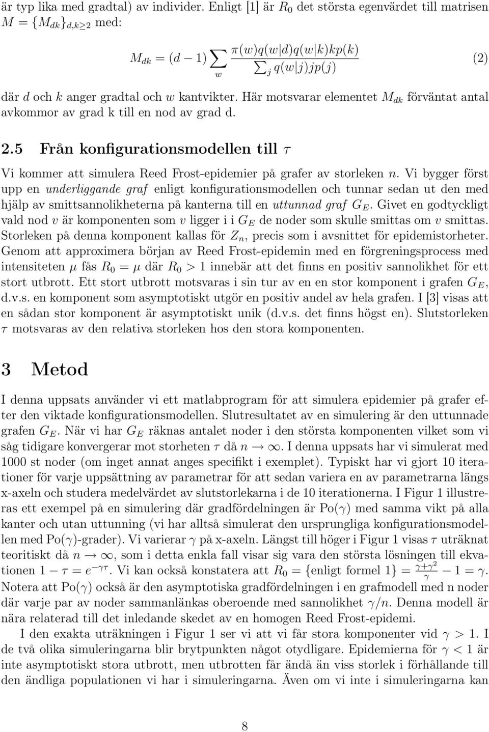 Här motsvarar elementet M dk förväntat antal avkommor av grad k till en nod av grad d. 2.5 Från konfigurationsmodellen till τ Vi kommer att simulera Reed Frost-epidemier på grafer av storleken n.