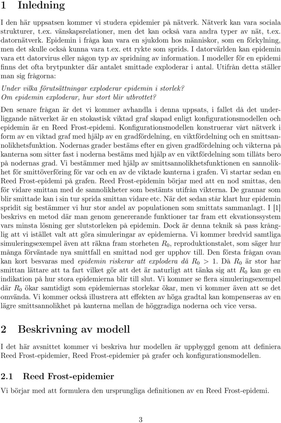 I datorvärlden kan epidemin vara ett datorvirus eller någon typ av spridning av information. I modeller för en epidemi finns det ofta brytpunkter där antalet smittade exploderar i antal.