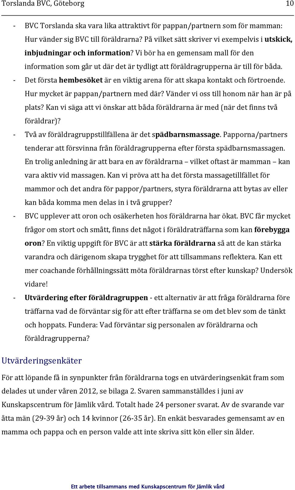 - Det första hembesöket är en viktig arena för att skapa kontakt och förtroende. Hur mycket är pappan/partnern med där? Vänder vi oss till honom när han är på plats?